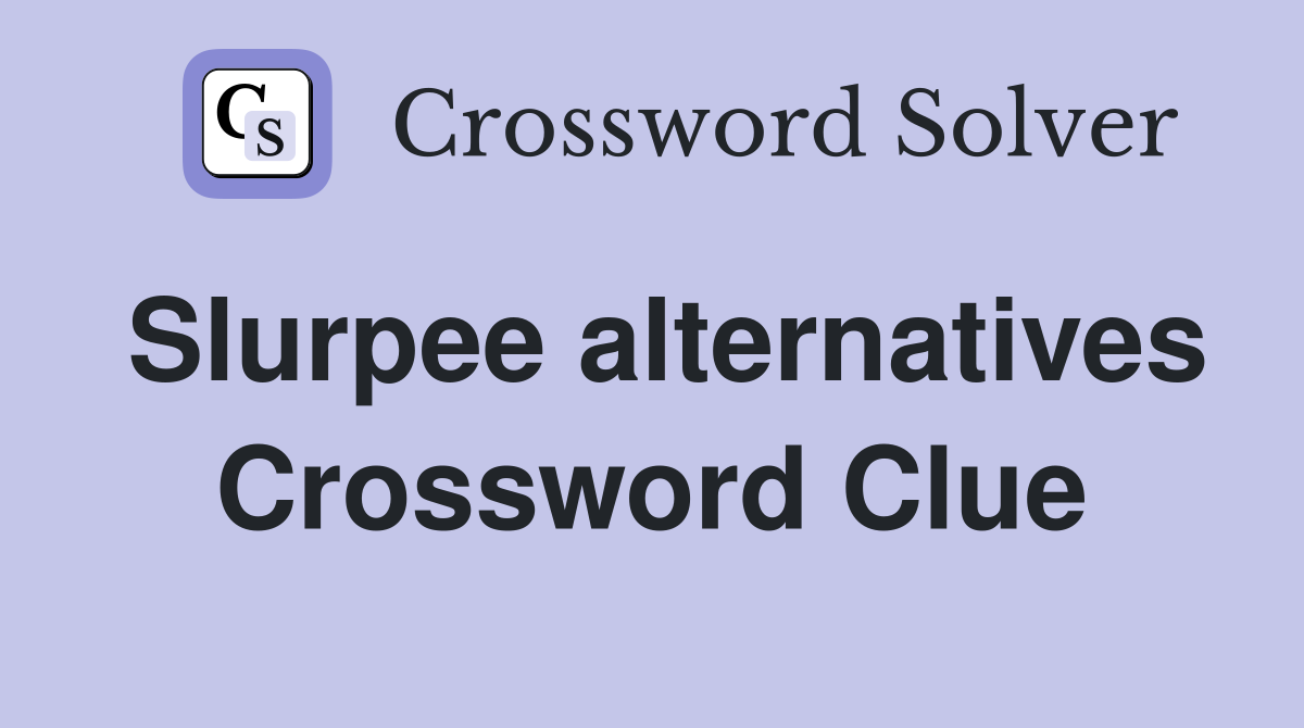 Slurpee alternatives Crossword Clue