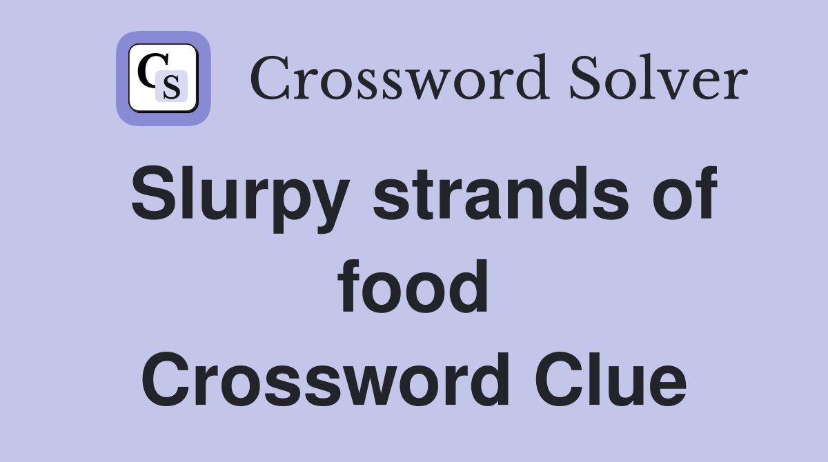 Slurpy strands of food Crossword Clue