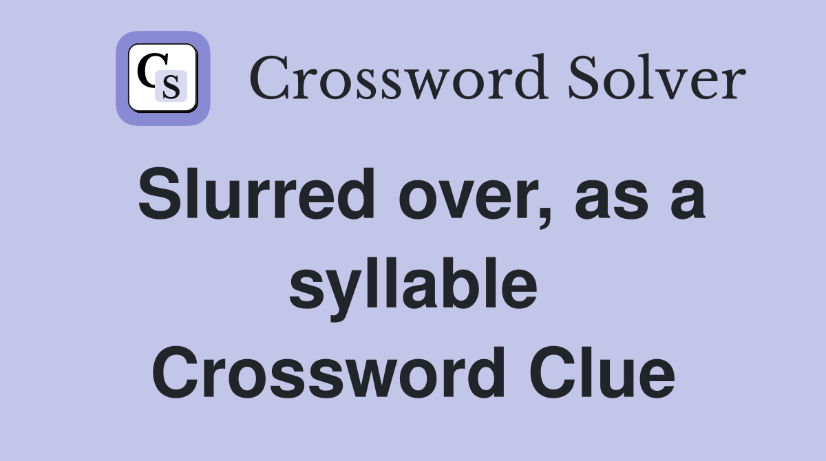 Slurred over, as a syllable Crossword Clue