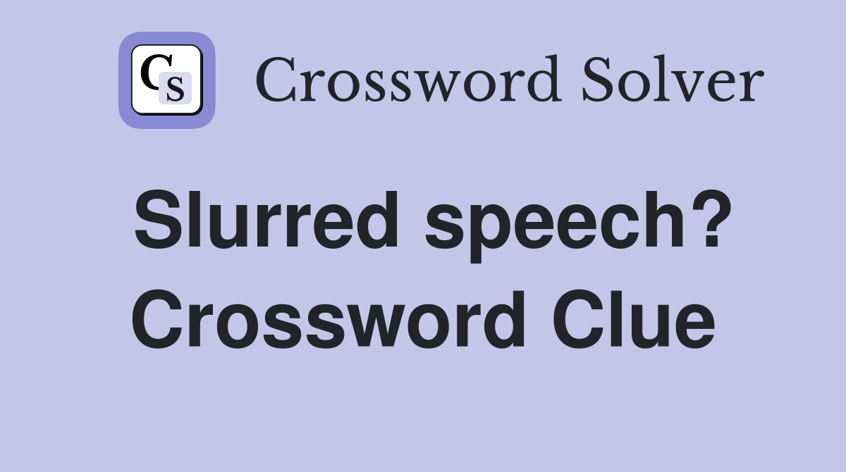 Slurred speech? Crossword Clue