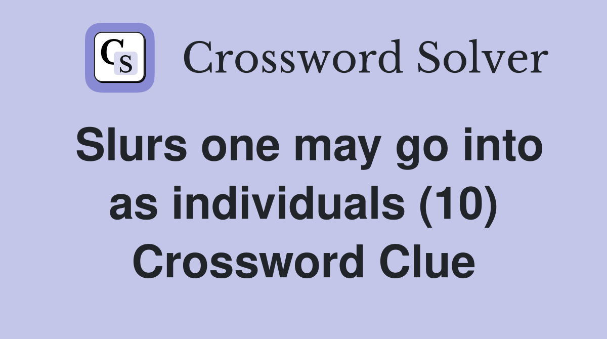 Slurs one may go into as individuals (10) Crossword Clue