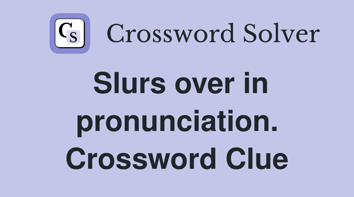 Slurs over in pronunciation. Crossword Clue