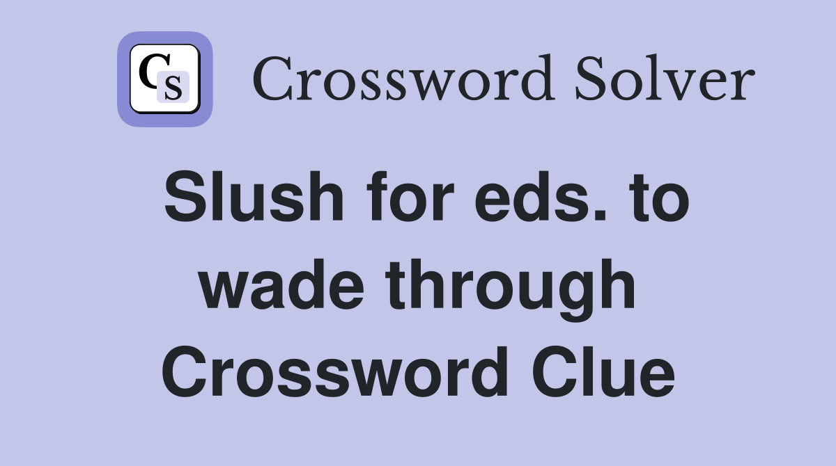 Slush for eds. to wade through Crossword Clue