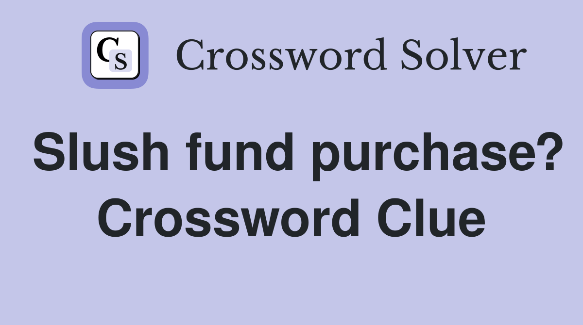 Slush fund purchase? Crossword Clue