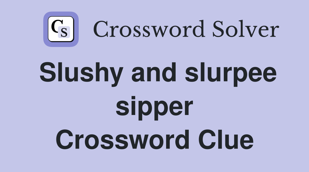 Slushy and slurpee sipper Crossword Clue