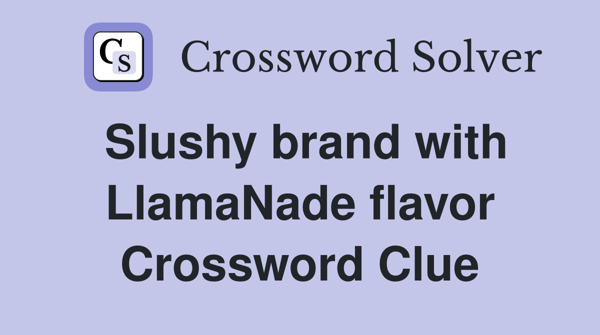 Slushy brand with LlamaNade flavor Crossword Clue