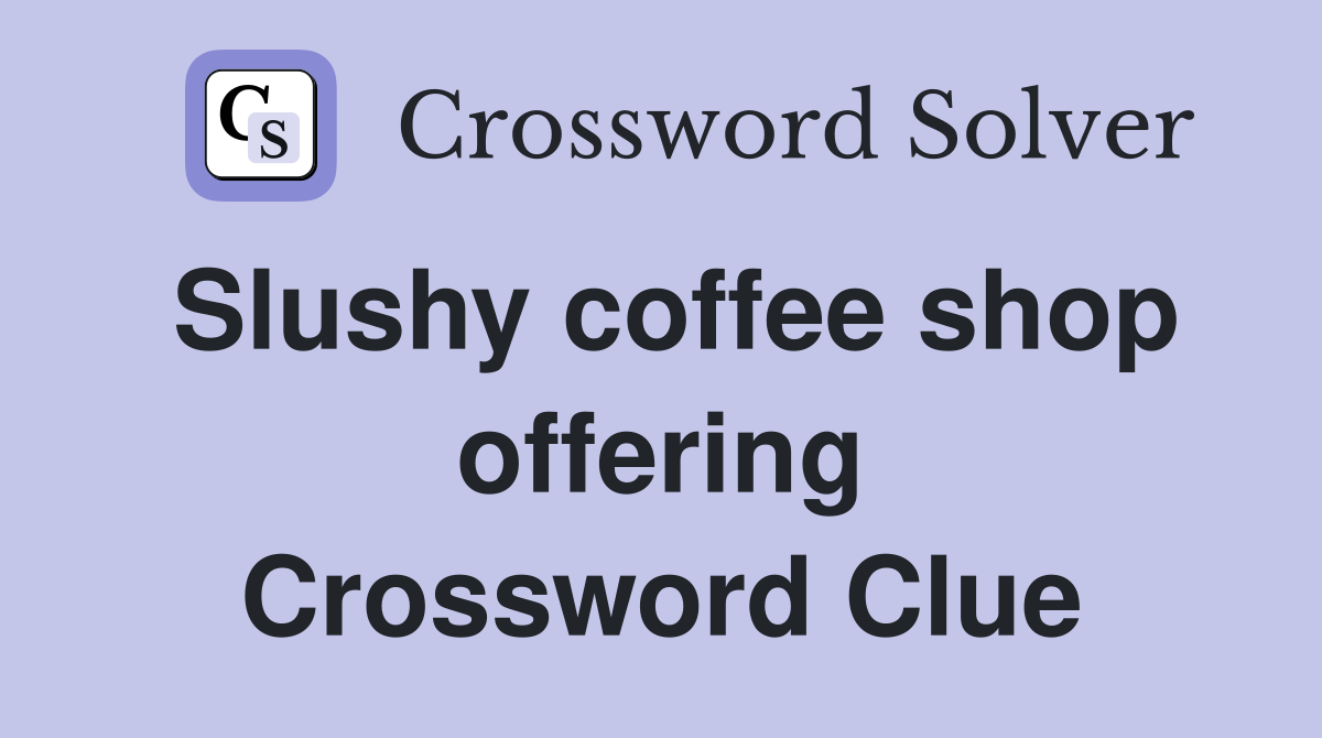 Slushy coffee shop offering Crossword Clue