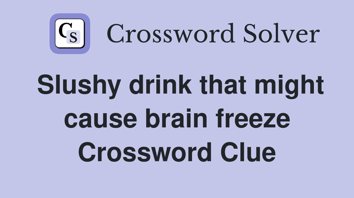 Slushy drink that might cause brain freeze Crossword Clue