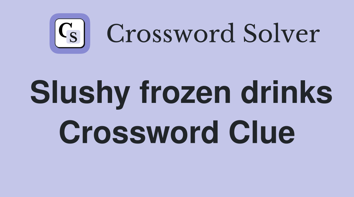 Slushy frozen drinks Crossword Clue