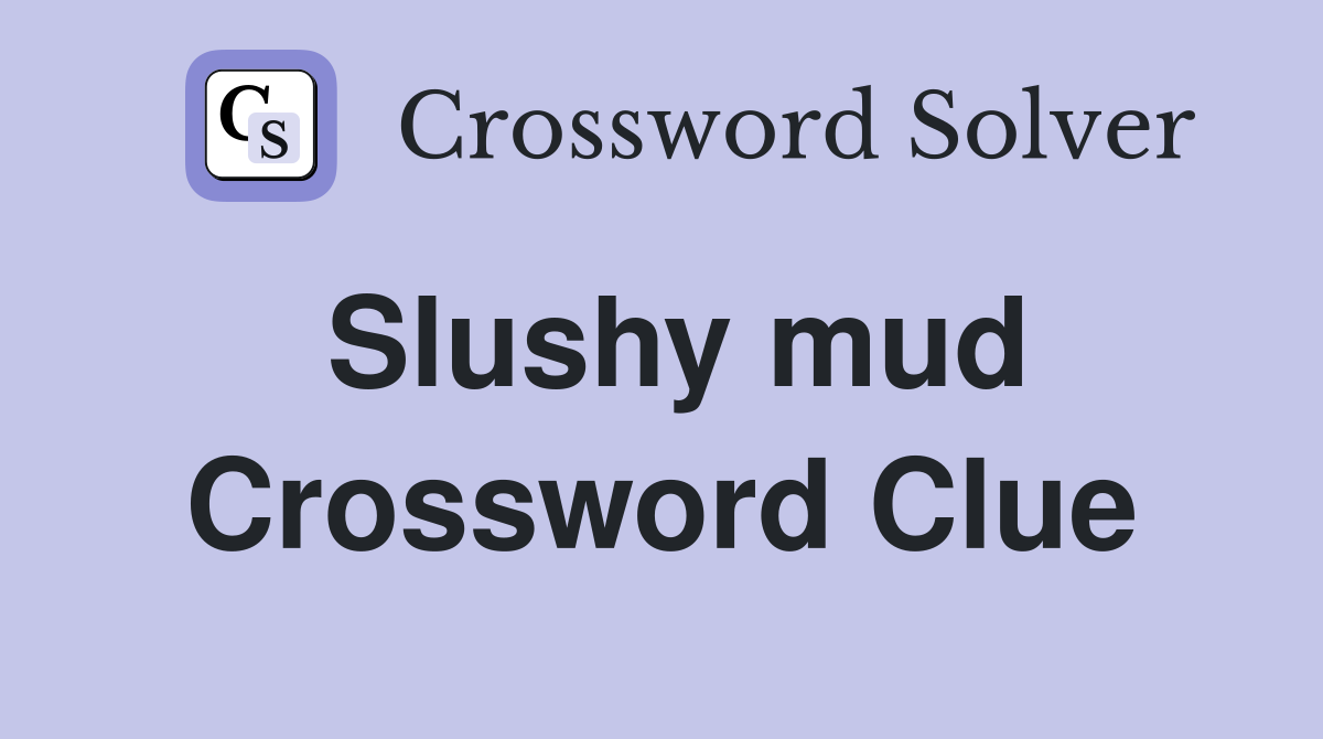 Slushy mud Crossword Clue