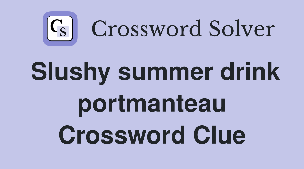 Slushy summer drink portmanteau Crossword Clue