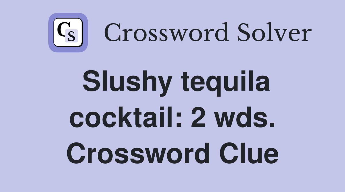 Slushy tequila cocktail: 2 wds. Crossword Clue
