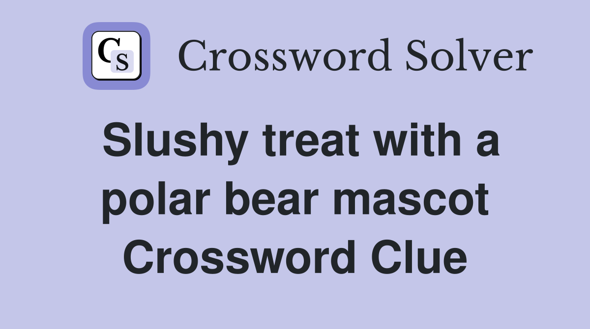 Slushy treat with a polar bear mascot Crossword Clue