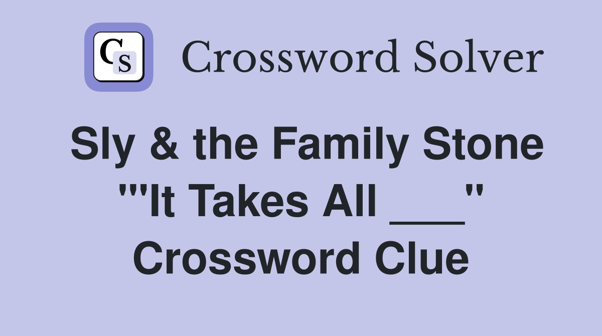 Sly & the Family Stone '"It Takes All ___" Crossword Clue