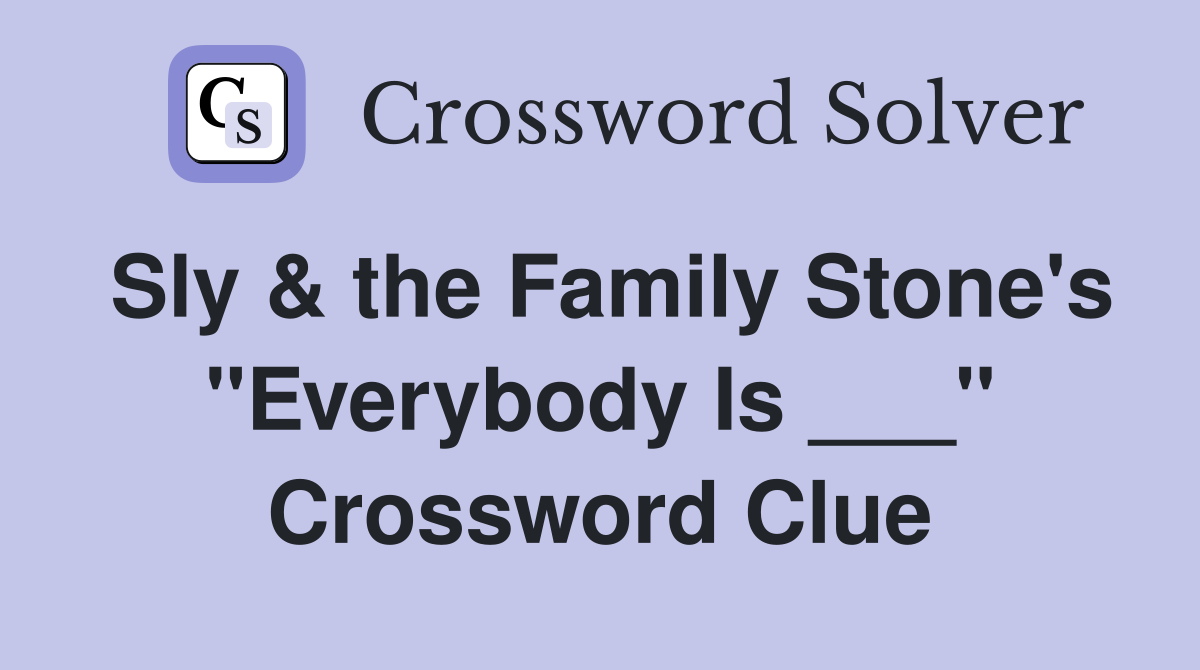 Sly & the Family Stone's "Everybody Is ___" Crossword Clue