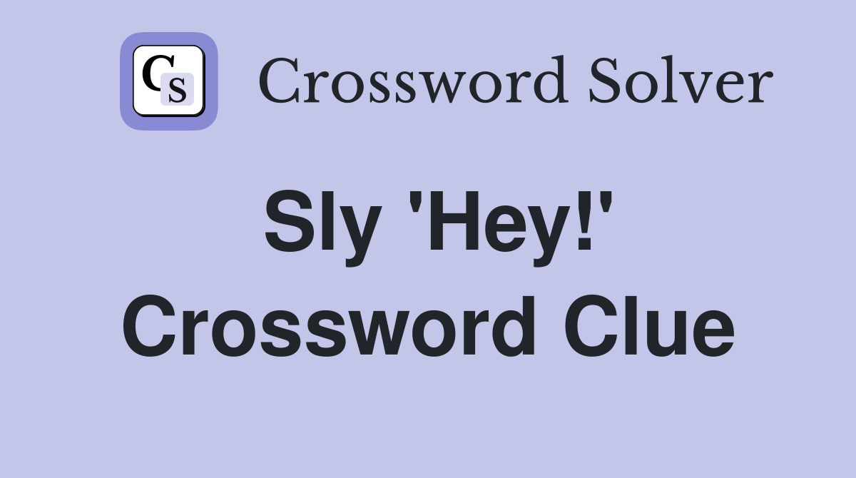 Sly 'Hey!' Crossword Clue