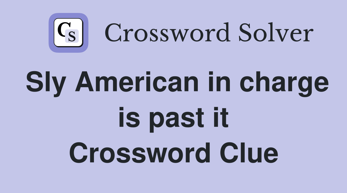 Sly American in charge is past it Crossword Clue