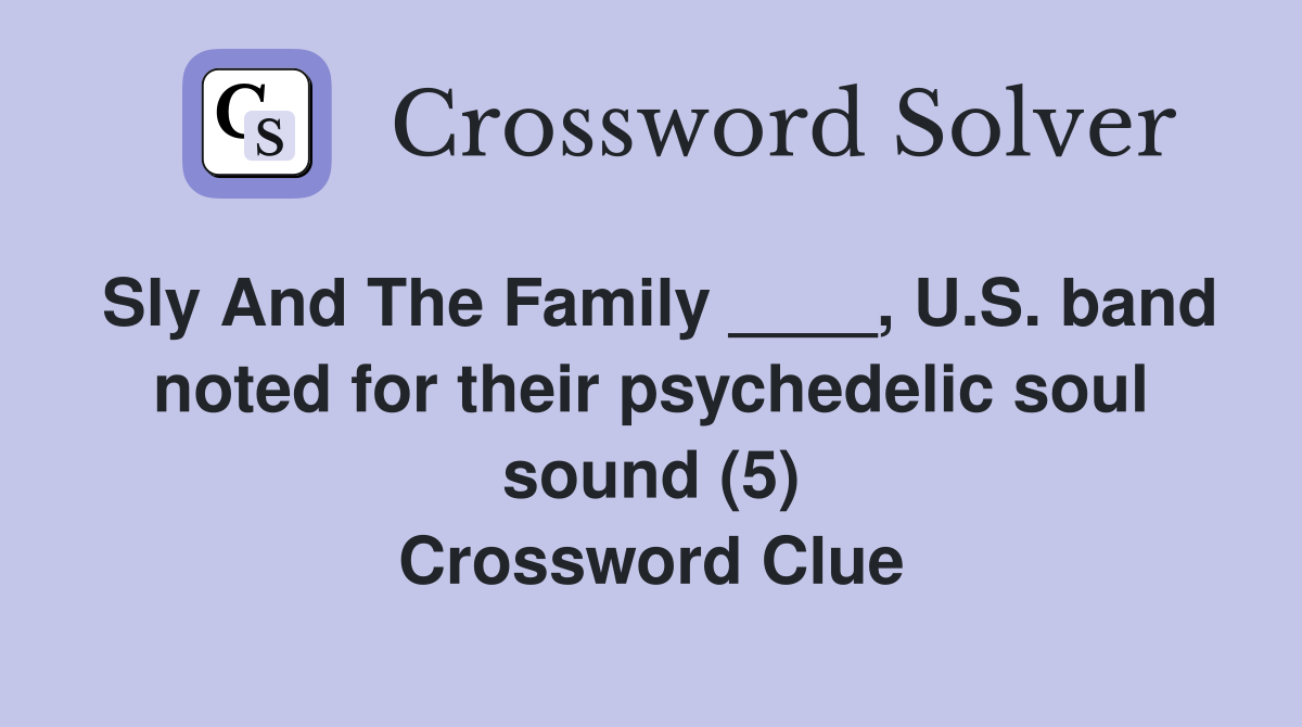 Sly And The Family ____, U.S. band noted for their psychedelic soul sound (5) Crossword Clue