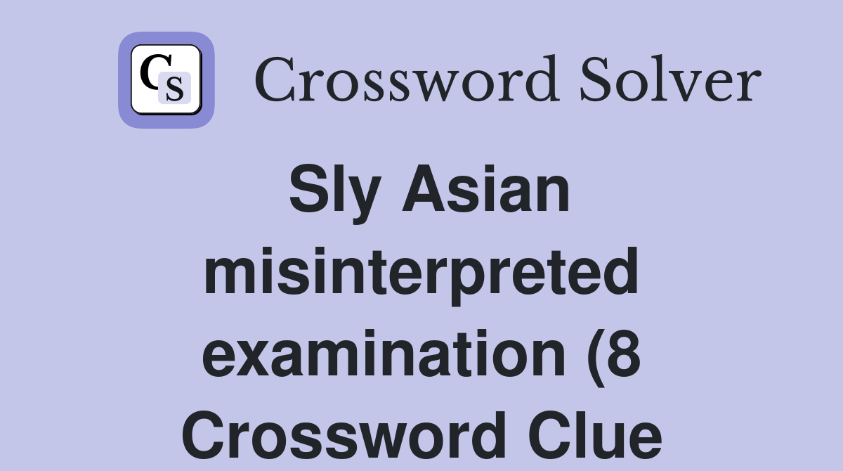 Sly Asian misinterpreted examination (8) Crossword Clue Answers Sly Asian misinterpreted examination (8) Crossword Clue Answers