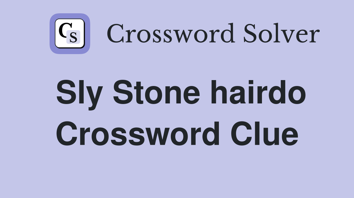 Sly Stone hairdo Crossword Clue