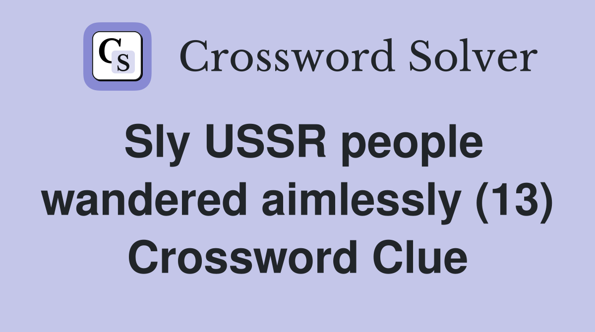 Sly USSR people wandered aimlessly (13) Crossword Clue
