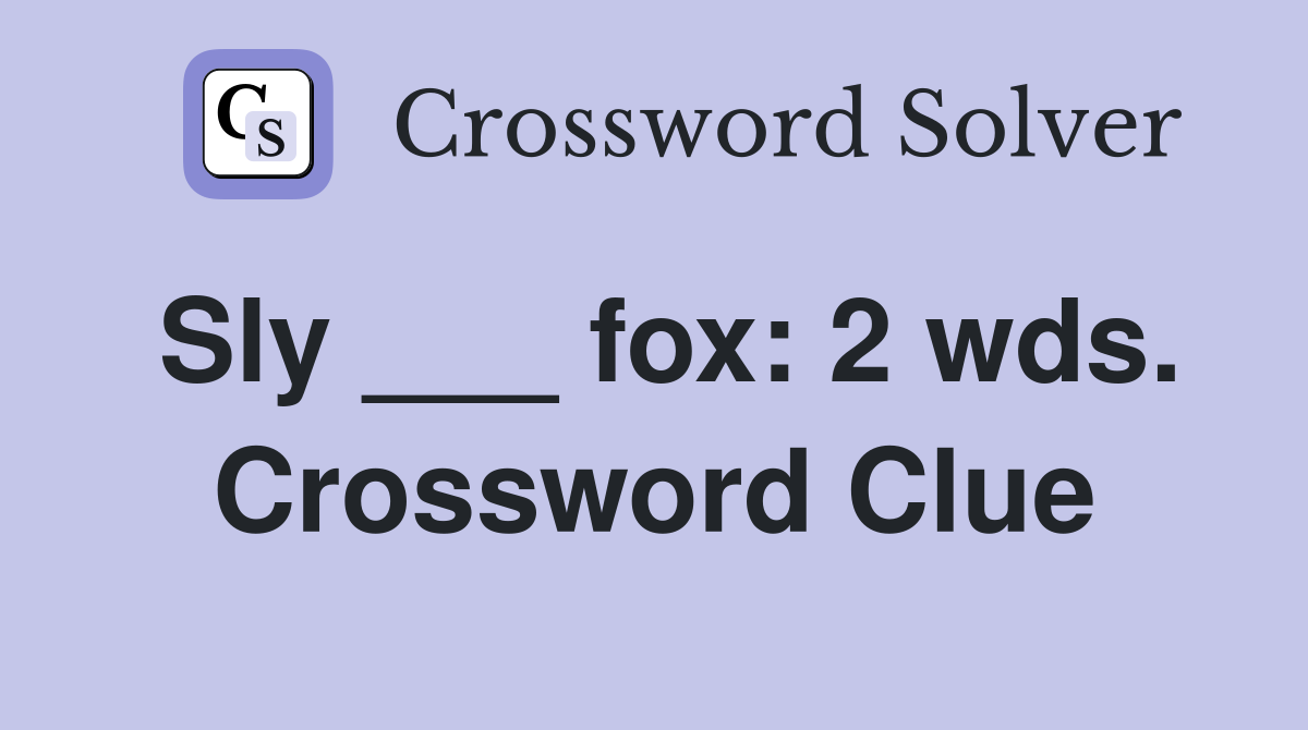 Sly ___ fox: 2 wds. Crossword Clue