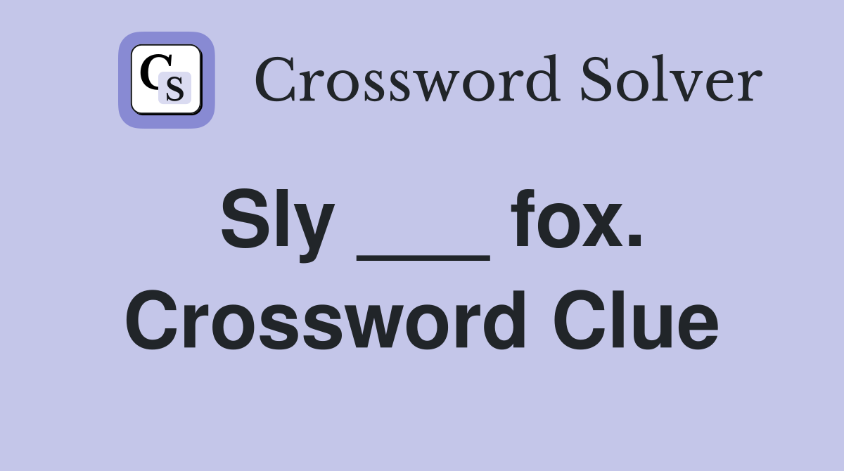 Sly ___ fox. Crossword Clue