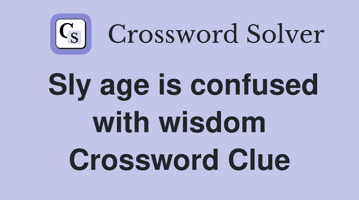 Sly age is confused with wisdom Crossword Clue