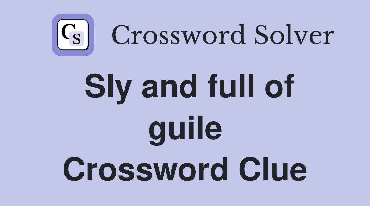 Sly and full of guile Crossword Clue