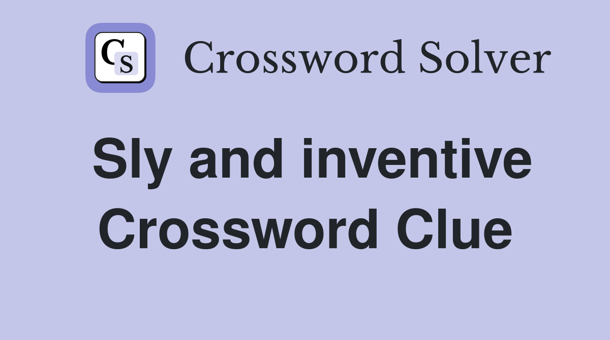 Sly and inventive Crossword Clue