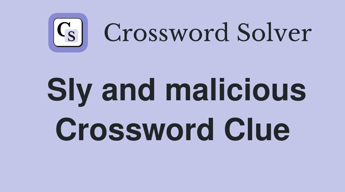 Sly and malicious Crossword Clue