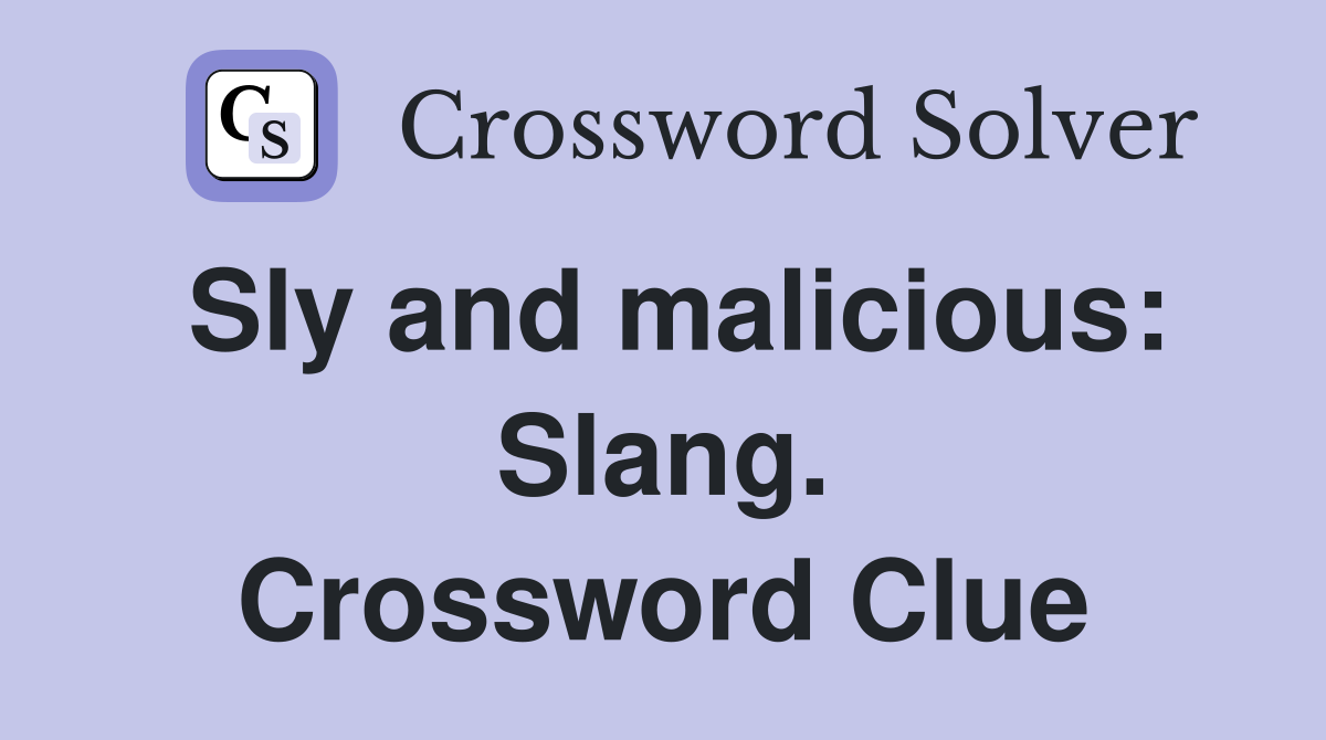 Sly and malicious: Slang. Crossword Clue