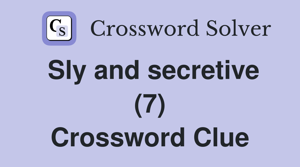 Sly and secretive (7) Crossword Clue