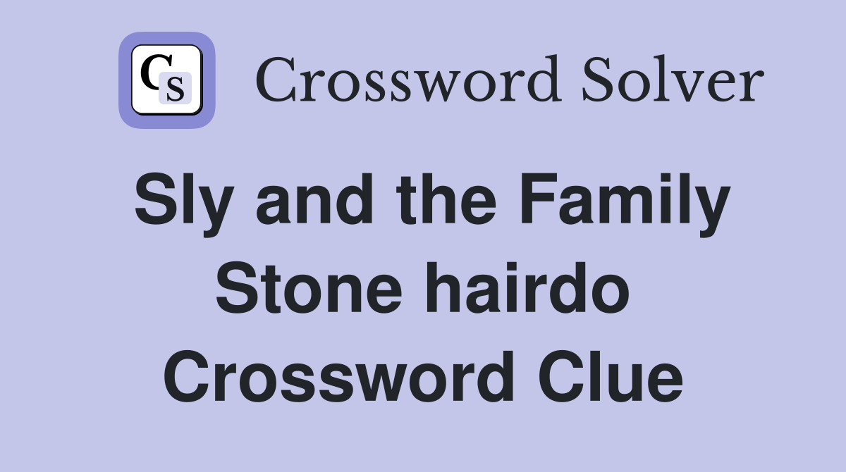 Sly and the Family Stone hairdo Crossword Clue
