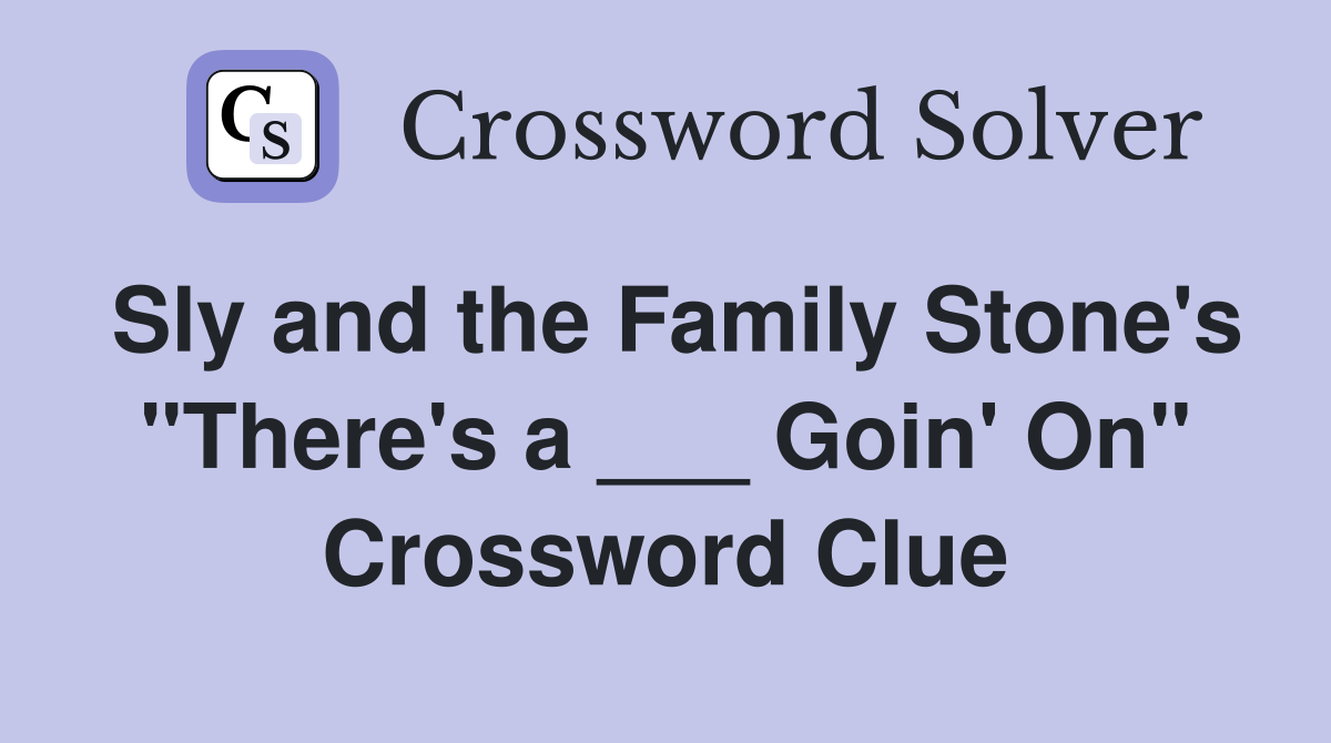 Sly and the Family Stone's "There's a ___ Goin' On" Crossword Clue