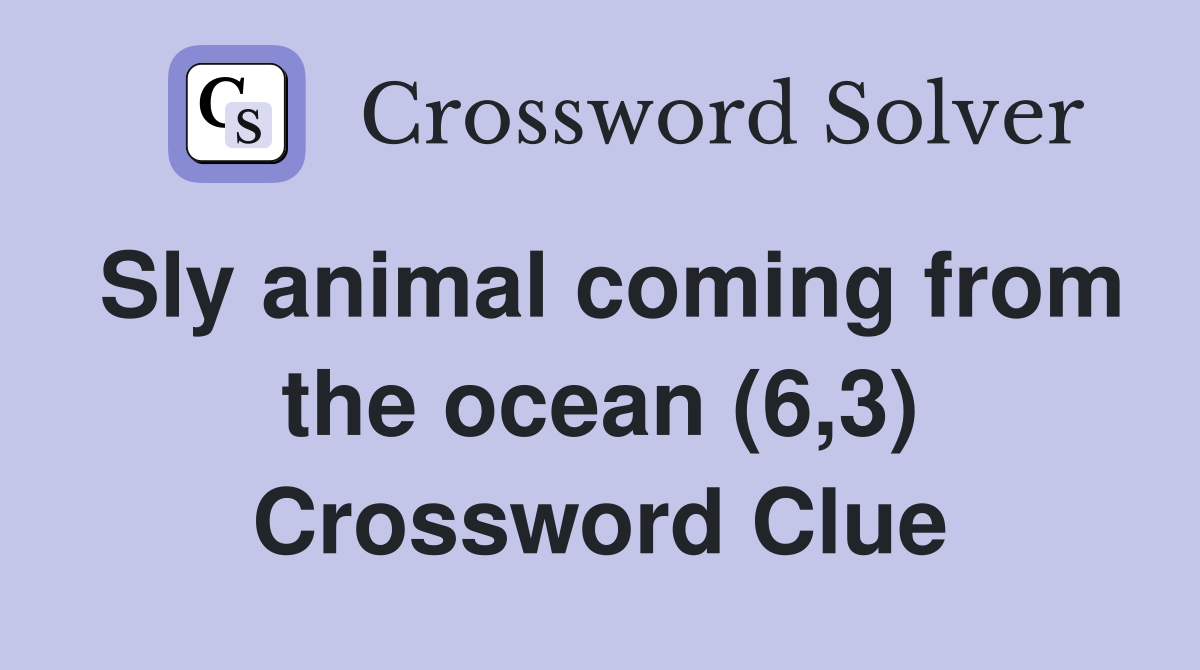 Sly animal coming from the ocean (6,3) Crossword Clue