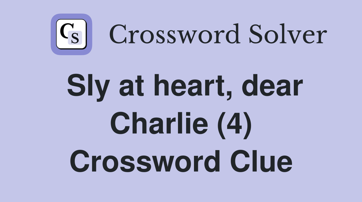 Sly at heart, dear Charlie (4) Crossword Clue