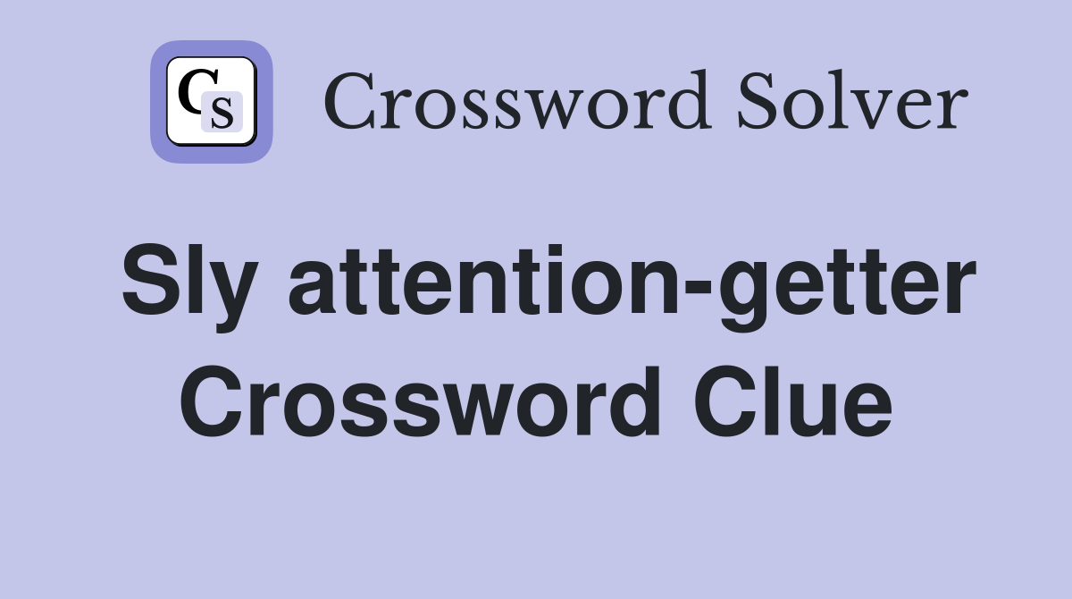 Sly attention-getter Crossword Clue