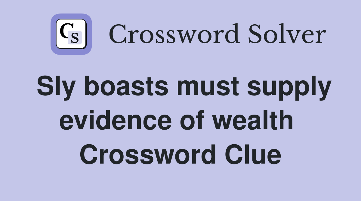 Sly boasts must supply evidence of wealth  Crossword Clue