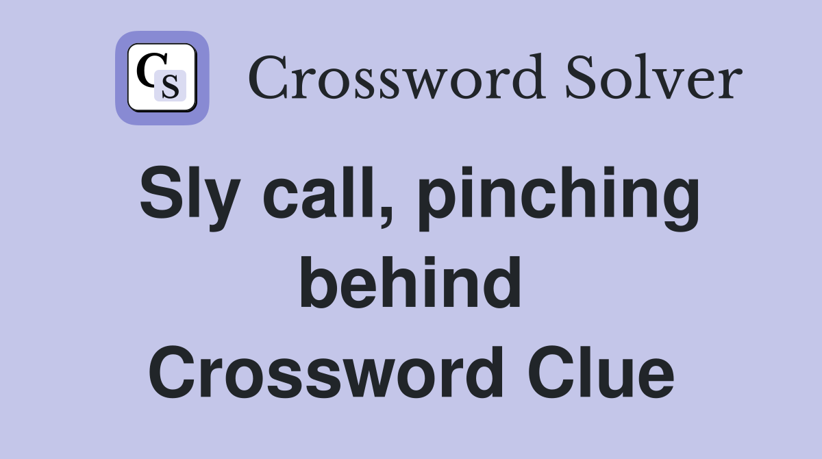 Sly call, pinching behind Crossword Clue