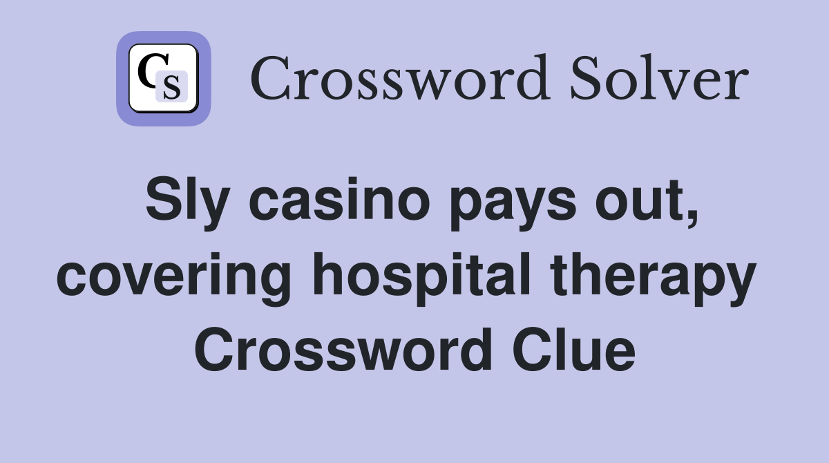 Sly casino pays out, covering hospital therapy  Crossword Clue