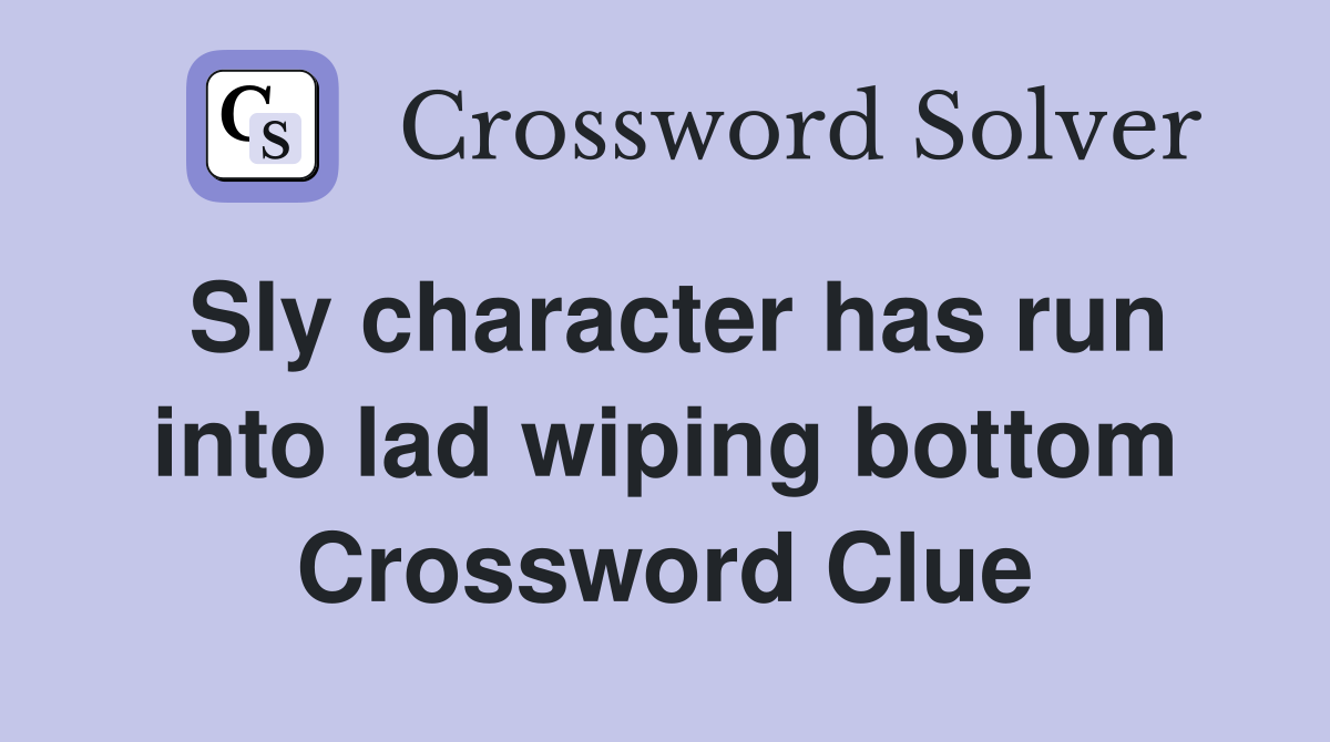 Sly character has run into lad wiping bottom Crossword Clue