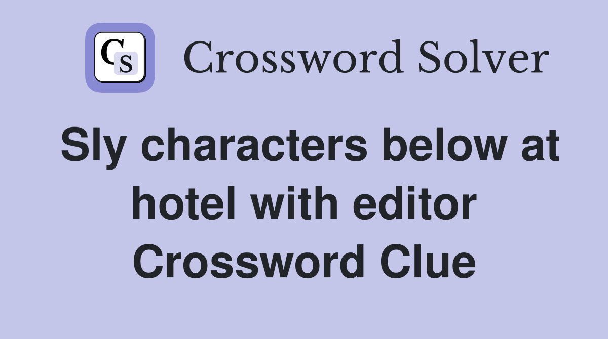 Sly characters below at hotel with editor Crossword Clue