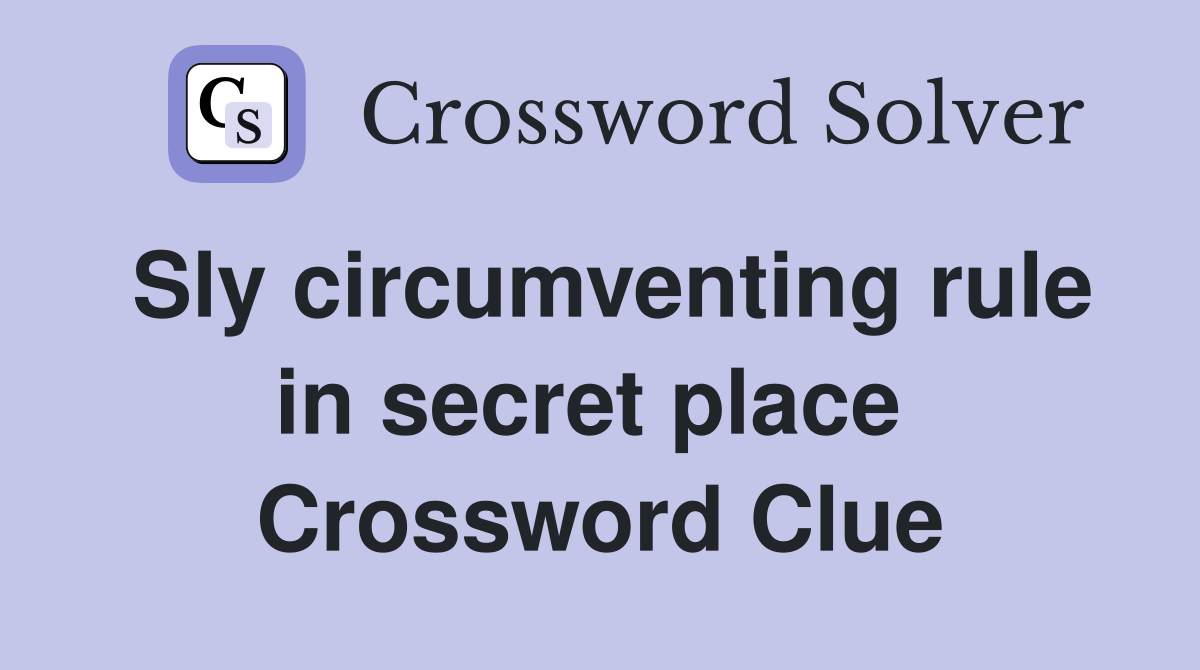 Sly circumventing rule in secret place  Crossword Clue