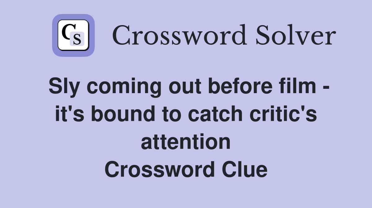 Sly coming out before film - it's bound to catch critic's attention Crossword Clue