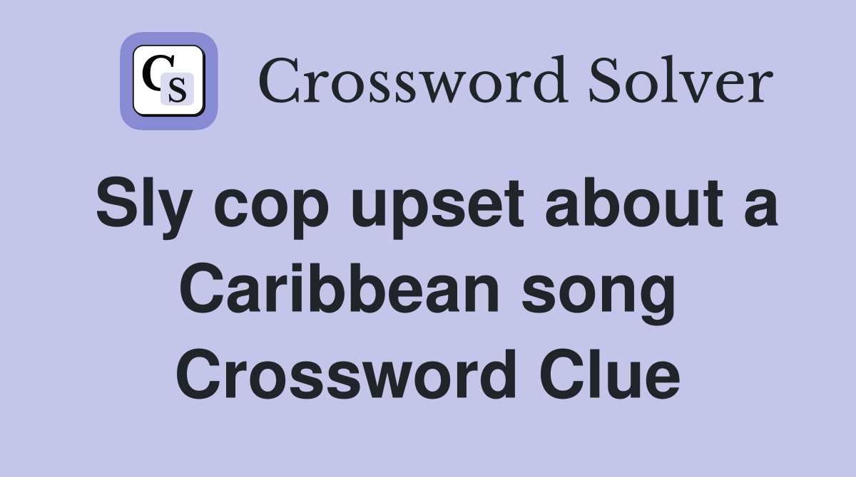 Sly cop upset about a Caribbean song Crossword Clue