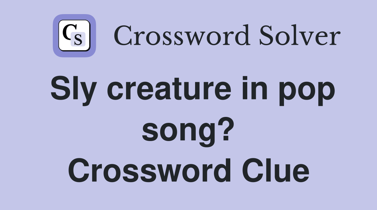 Sly creature in pop song? Crossword Clue