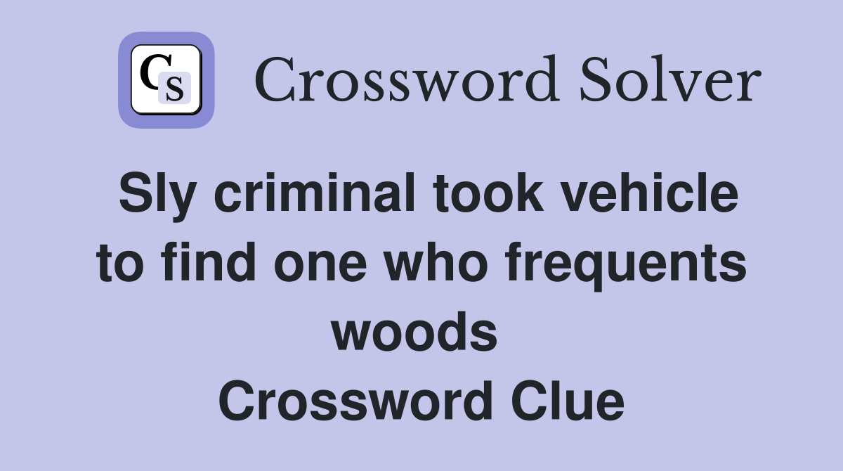 Sly criminal took vehicle to find one who frequents woods  Crossword Clue