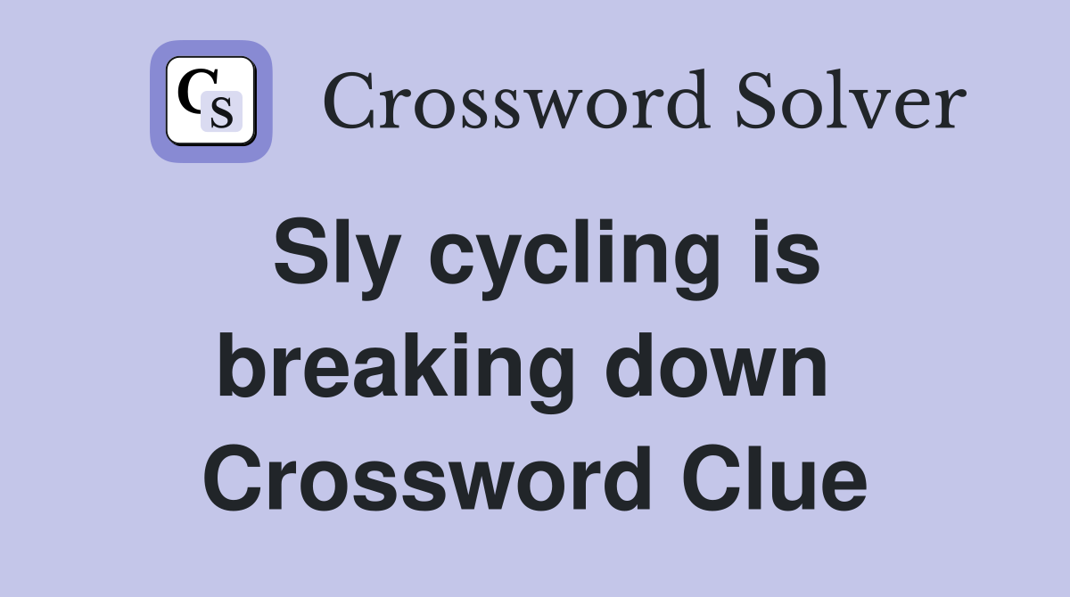 Sly cycling is breaking down  Crossword Clue