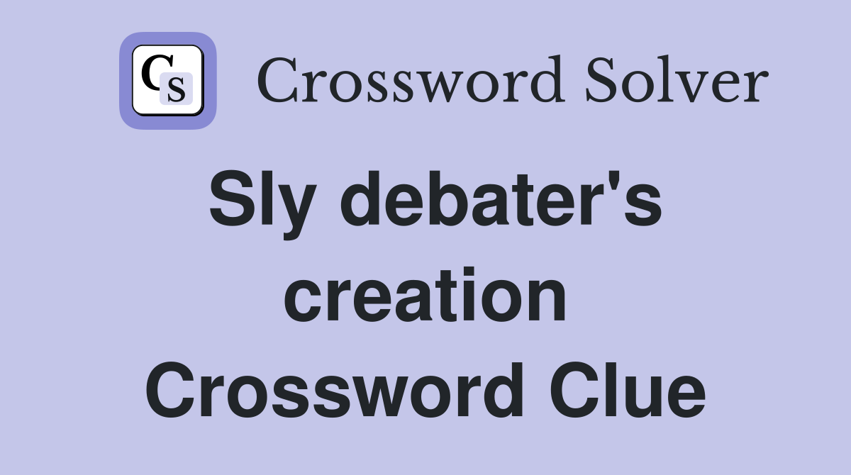 Sly debater's creation Crossword Clue